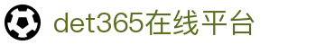 det365在线平台 - det365手机版-DET365·(china)集团官网